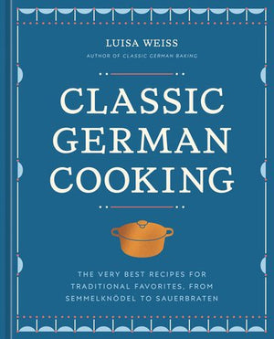 Classic German Cooking - The Very Best Recipes for Traditional Favorites - Luisa Weiss