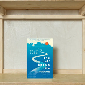 The Half Known Life by Pico Iyer